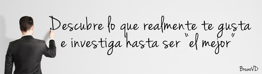 Descubre lo que realmente te gusta e investiga hasta ser 'el mejor'.